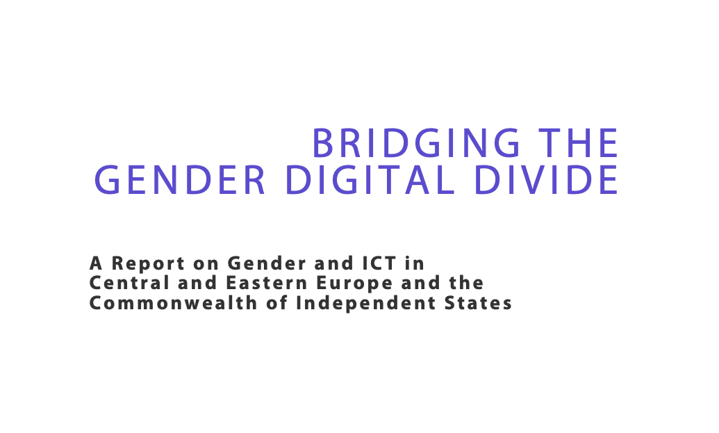 Bridging the Gender Digital Divide: A Report on Gender and ICT in Central and Eastern Europe and the Commonwealth of Independent States
